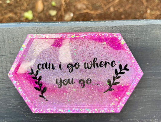 "Can I Go Where You Go"  Small Resin Tray #2