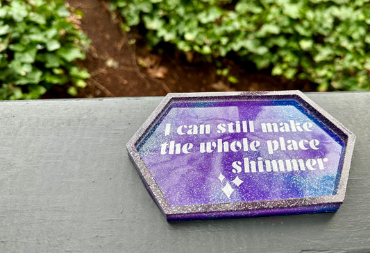 "I can still make the whole place shimmer" Small Resin Tray